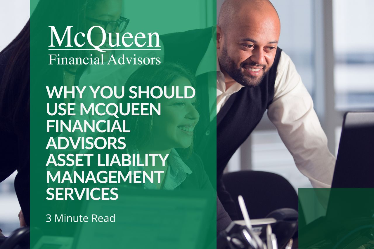 Why You Should Use McQueen Financial Advisors Asset Liability Management Services