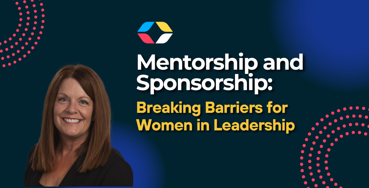 Mentorship and Sponsorship: Breaking Barriers for  Women in Leadership